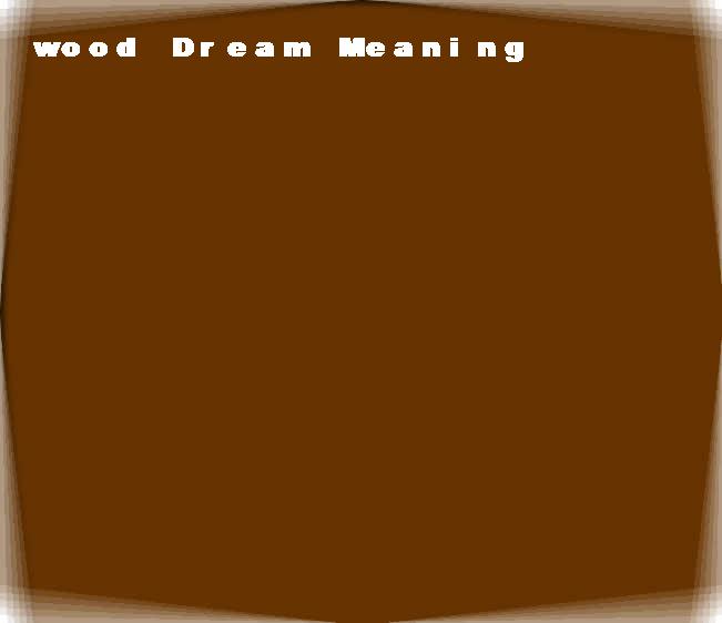  dream meanings wood
